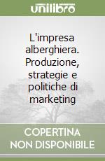 L'impresa alberghiera. Produzione, strategie e politiche di marketing libro