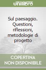 Sul paesaggio. Questioni, riflessioni, metodologie di progetto libro