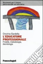 L'educatore professionale. Finalità, metodologia, deontologia libro