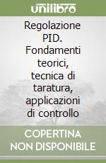 Regolazione PID. Fondamenti teorici, tecnica di taratura, applicazioni di controllo libro