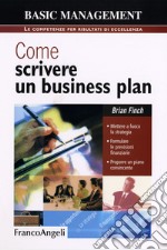 Come scrivere un business plan. Mettere a fuoco la strategia. Formulare le previsioni finanziarie. Proporre un piano convincente libro