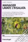 Manager lavate l'insalata. La vicinanza ai problemi quotidiani e una maggiore distanza dalle beghe di potere possono essere salutari per il management libro