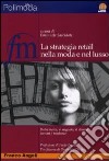 La strategia retail nella moda e nel lusso. Dalla marca, al negozio, al cliente: scenari e tendenze libro