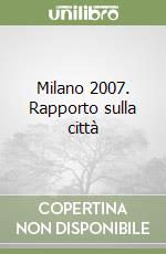 Milano 2007. Rapporto sulla città