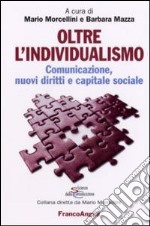 Oltre l'individualismo. Comunicazione, nuovi diritti e capitale sociale libro