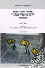 Non è così facile. Politiche urbane a Napoli a cavallo del secolo libro