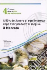 Quarto Forum di Cdo agroalimentare 2007. Il 50% del lavoro di ogni impresa dopo aver prodotto al meglio : il mercato (Rimini, 26-27 gennaio 2007) libro