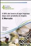 Quarto Forum di Cdo agroalimentare 2007. Il 50% del lavoro di ogni impresa dopo aver prodotto al meglio : il mercato (Rimini, 26-27 gennaio 2007) libro di Compagnia delle Opere Agroalimentare (cur.)