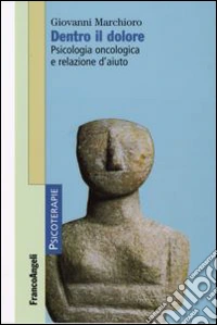 Dentro il dolore. Psicologia oncologica e relazione d'aiuto libro