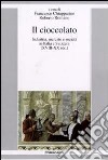 Il cioccolato. Industria, mercato e società in Italia e Svizzera (XVIII-XX sec.) libro