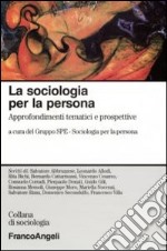 La sociologia per la persona. Approfondimenti tematici e prospettive