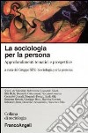 La sociologia per la persona. Approfondimenti tematici e prospettive libro