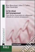 Le tre chiavi dell'empowerment. Come liberare il potenziale dei collaboratori offrendo dei risultati entusiasmanti libro