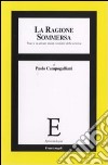 La ragione sommersa. Tracce su alcuni snodi evolutivi della scienza libro di Campogalliani Paolo