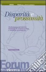 Disparità e prossimità. Performance dei servizi, domanda di comunicazione e malattie oncologiche libro