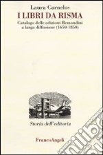 I libri da risma. Catalogo delle edizioni Remondini a larga diffusione (1650-1850) libro