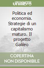 Politica ed economia. Strategie di un capitalismo maturo. Il progetto Galileo libro