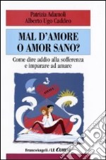 Mal d'amore o amor sano? Come dire addio alla sofferenza e imparare ad amare