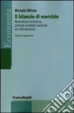 Il bilancio di esercizio. Normativa civilistica, principi contabili nazionali e internazionali