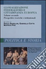 Globalizzazione federalismo e cittadinanza europea. Vol. 2: Prospettive teoriche e istituzionali libro