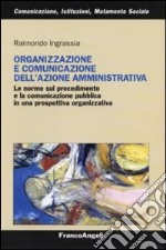 Organizzazione e comunicazione dell'azione amministrativa. Le norme sul procedimento e la comunicazione pubblica in una prospettiva organizzativa