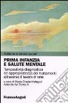 Prima infanzia e salute mentale. Tempestività diagnostica ed appropriatezza dei trattamenti attraverso il lavoro di rete libro