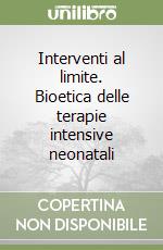 Interventi al limite. Bioetica delle terapie intensive neonatali libro