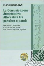 La comunicazione aumentativa alternativa tra pensiero e parola. Le possibilità di recupero comunicativo nell'ambito delle disabilità verbali e cognitive. Con CD-ROM