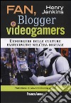 Fan, blogger e videogamers. L'emergere delle culture partecipative nell'era digitale libro