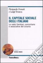 Il capitale sociale degli italiani. Le radici familiari, comunitarie e associative del civismo libro