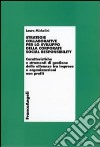 Strategie collaborative per lo sviluppo della corporate social responsability. Caratteristiche e strumenti di gestione delle alleanze tra imprese e organizzazioni... libro