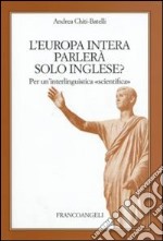 L'Europa intera parlerà solo inglese?. Per un'interlinguistica scientifica libro