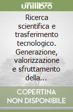 Ricerca scientifica e trasferimento tecnologico. Generazione, valorizzazione e sfruttamento della conoscenza nel settore biomedico libro