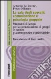 La sala degli specchi: comunicazione e psicologia gruppale. Strumenti di lavoro per la comunicazione di gruppi in ambito psicoterapeutico e psicosociale libro