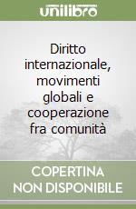 Diritto internazionale, movimenti globali e cooperazione fra comunità libro