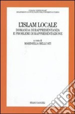 L'Islam locale. Domanda di rappresentanza e problemi di rappresentazione libro