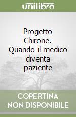 Progetto Chirone. Quando il medico diventa paziente libro