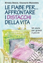 Le fiabe per... affrontare i distacchi della vita. Un aiuto per grandi e piccini libro