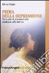 Prima della depressione. Manuale di prevenzione dedicato alle donne libro di Reale Elvira