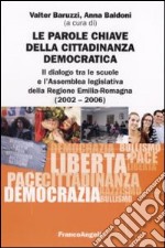 Le parole chiave della cittadinanza democratica. Il dialogo tra le scuole e l'Assemblea legislativa della Regione Emilia-Romagna (2002-2006) libro