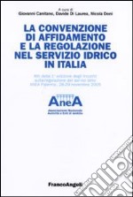 La convenzione di affidamento e la regolazione nel servizio idrico in Italia. Atti della 1ª edizione degli incontri sulla regolazione dei servizi idrici... libro