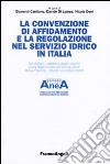 La convenzione di affidamento e la regolazione nel servizio idrico in Italia. Atti della 1ª edizione degli incontri sulla regolazione dei servizi idrici... libro