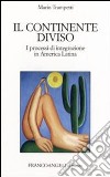 Il continente diviso. I processi d'integrazione in America latina libro