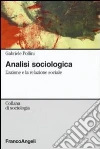 Analisi sociologica. L'azione e la relazione sociale libro di Pollini Gabriele