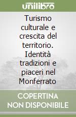 Turismo culturale e crescita del territorio. Identità tradizioni e piaceri nel Monferrato libro