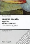 Legame sociale, spazio ed economia. Lezioni sulla società globale libro di Scidà Giuseppe