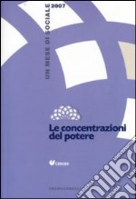 Le concentrazioni del potere. Un mese di sociale 2007 libro