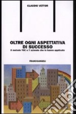 Oltre ogni aspettativa di successo. Il metodo TOC e 7 aziende che lo hanno applicato libro