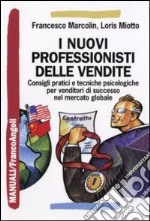 I nuovi professionisti delle vendite. Consigli pratici e tecniche psicologiche per venditori di successo nel mercato globale libro