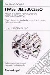 I passi del successo. Storie di imprese e (soprattutto) di uomini d'impresa. Con 15 casi di aziende che hanno fatto la storia delle scarpe in Italia libro